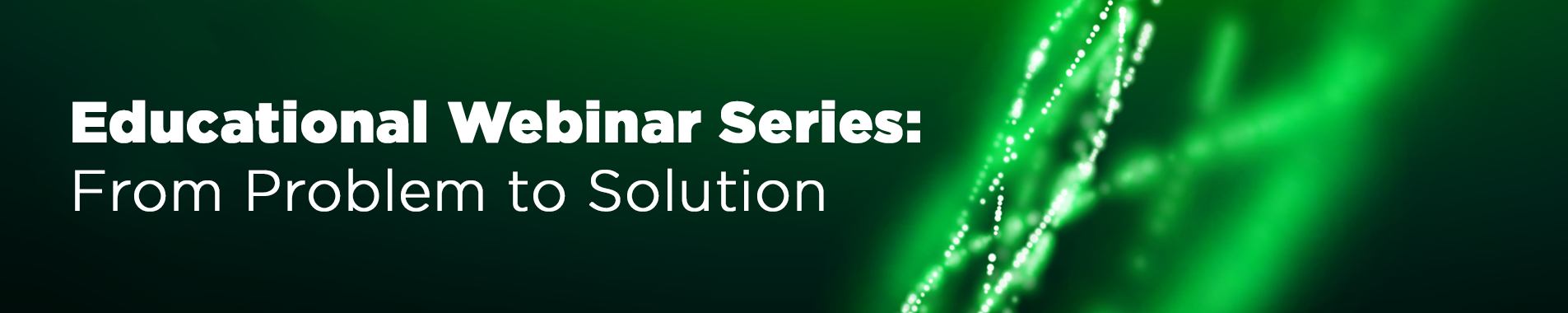 Educational Webinar Series - From Problem to Solution